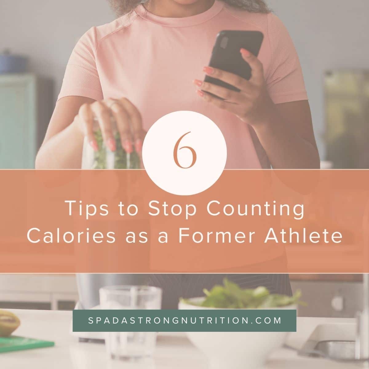 Picture of woman making a smoothie and counting her calories with the title "6 tips to stop counting calories as a former athlete"