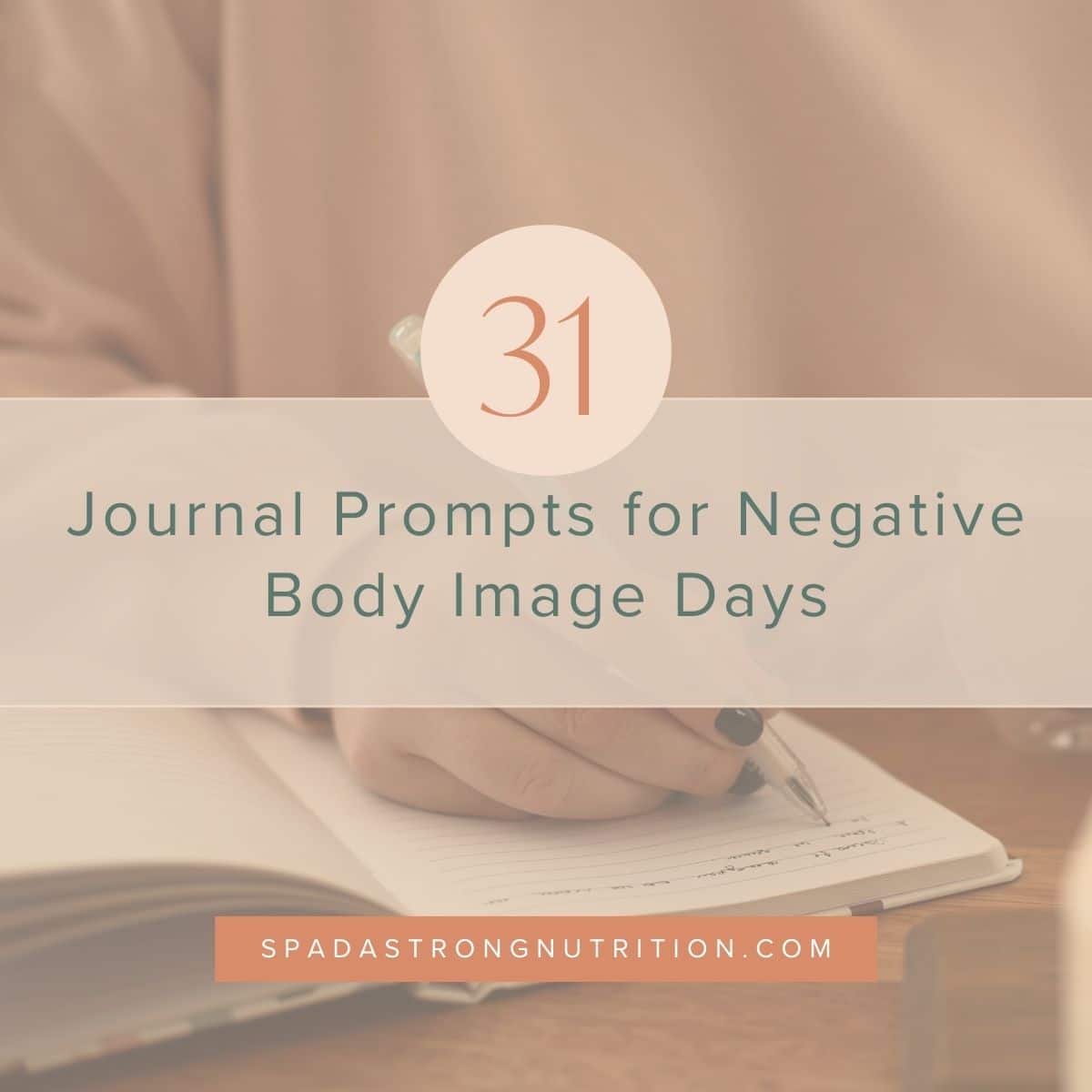 Woman journaling and text that says "31 journal prompts for negative body image days"